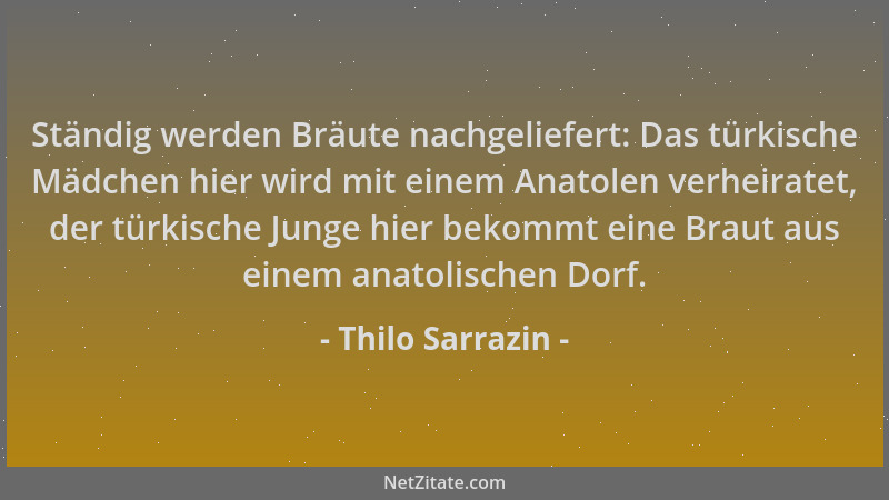 Thilo Sarrazin - Ständig werden Bräute nachgeliefert: Das türkische Mädchen hier wird mit einem Anatolen verheiratet, der t...