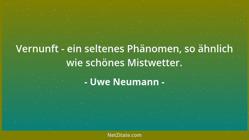 Uwe Neumann - Vernunft - ein seltenes Phänomen, so ähnlich wie schönes Mistwetter....