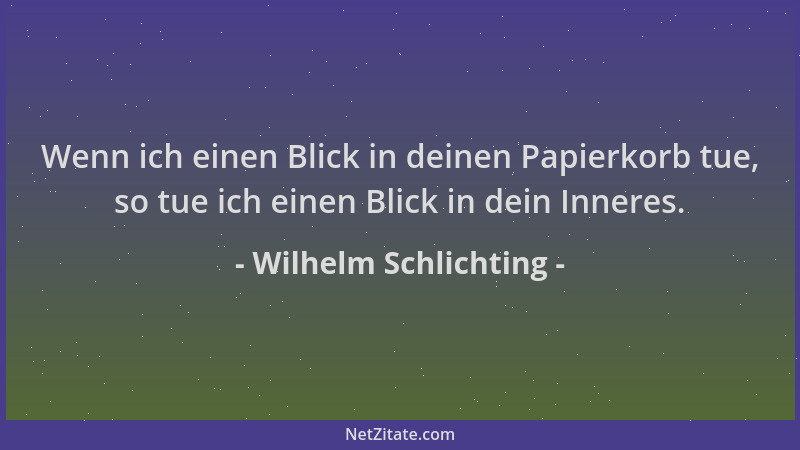 Wilhelm Schlichting - Wenn ich einen Blick in deinen Papierkorb tue, so tue ich einen Blick in dein Inneres....