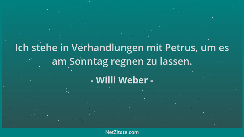 Willi Weber - Ich stehe in Verhandlungen mit Petrus, um es am Sonntag regnen zu lassen....