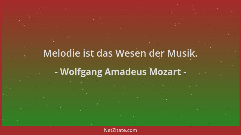 Wolfgang Amadeus Mozart - Melodie ist das Wesen der Musik....