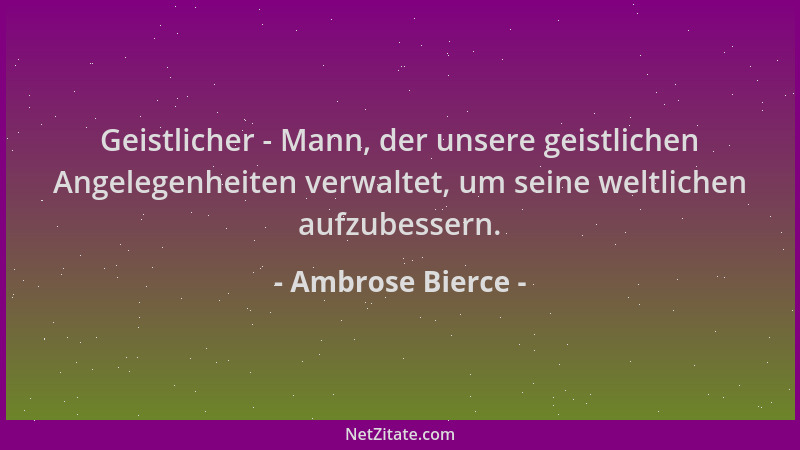 Ambrose Bierce - Geistlicher - Mann, der unsere geistlichen Angelegenheiten verwaltet, um seine weltlichen aufzubessern....