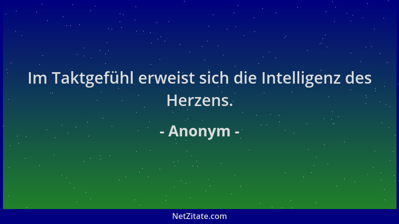 Anonym - Im Taktgefühl erweist sich die Intelligenz des Herzens....