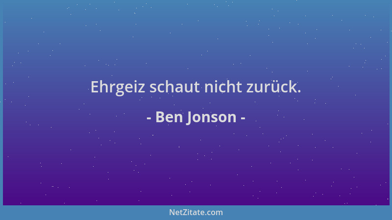 Ben Jonson - Ehrgeiz schaut nicht zurück....