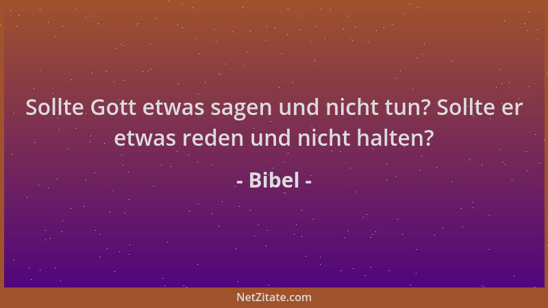 Bibel - Sollte Gott etwas sagen und nicht tun? Sollte er etwas reden und nicht halten?...