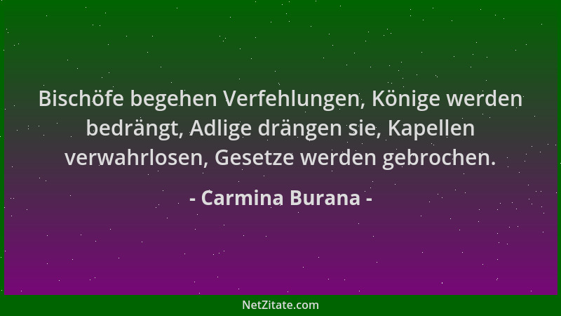 Carmina Burana - Bischöfe begehen Verfehlungen, Könige werden bedrängt, Adlige drängen sie, Kapellen verwahrlosen, Gesetze...