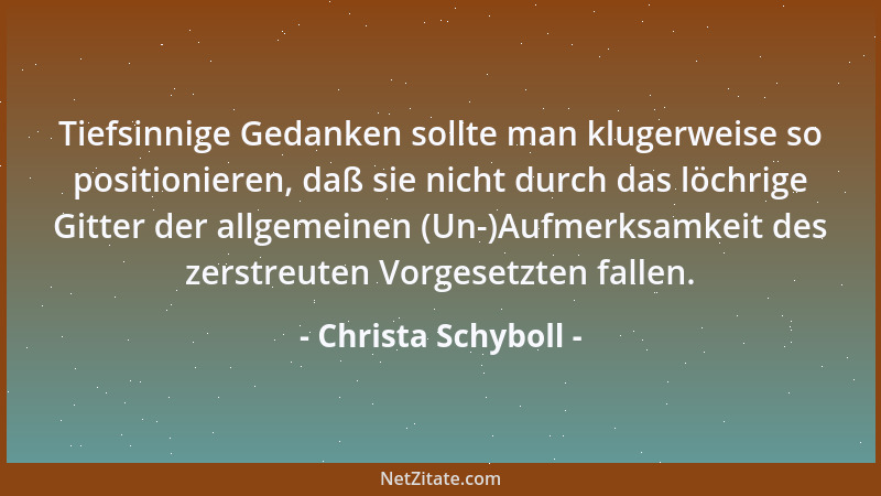Christa Schyboll - Tiefsinnige Gedanken sollte man klugerweise so positionieren, daß sie nicht durch das löchrige Gitter de...