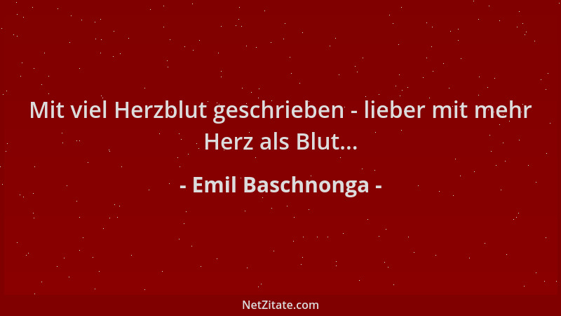 Emil Baschnonga - Mit viel Herzblut geschrieben - lieber mit mehr Herz als Blut......