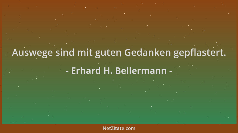 Erhard H. Bellermann - Auswege sind mit guten Gedanken gepflastert....