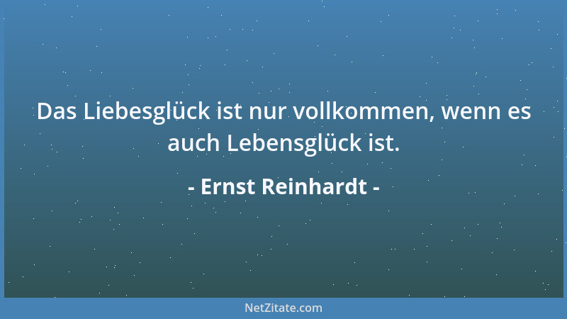 Ernst Reinhardt - Das Liebesglück ist nur vollkommen, wenn es auch Lebensglück ist....