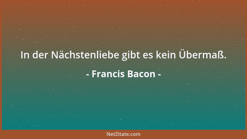Francis Bacon - Manche Bücher darf man nur kosten, andere muß man verschlingen und nur wenige kauen und verdauen....