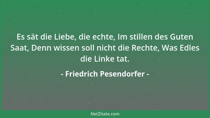 Friedrich Pesendorfer - Es sät die Liebe, die echte, Im stillen des Guten Saat, Denn wissen soll nicht die Rechte, Was Edle...