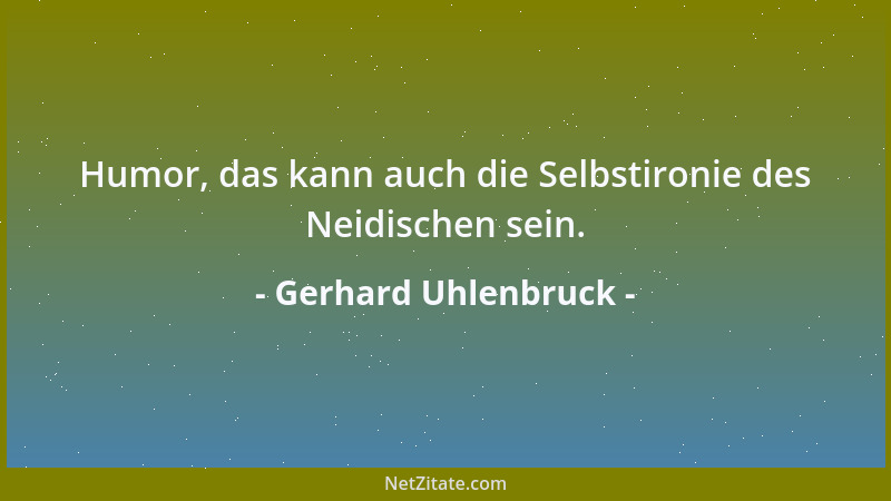 Gerhard Uhlenbruck - Humor, das kann auch die Selbstironie des Neidischen sein....