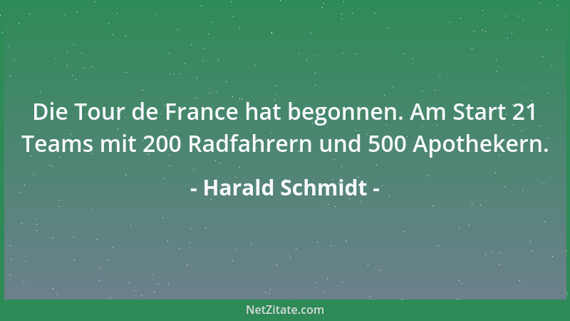 Harald Schmidt - Die Tour de France hat begonnen. Am Start 21 Teams mit 200 Radfahrern und 500 Apothekern....