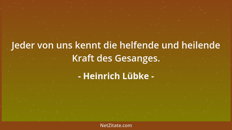 Heinrich Lübke - Jeder von uns kennt die helfende und heilende Kraft des Gesanges....