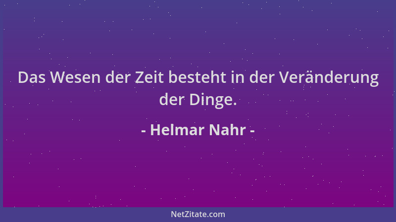 Helmar Nahr - Das Wesen der Zeit besteht in der Veränderung der Dinge....
