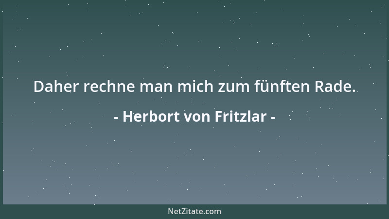 Herbort von Fritzlar - Daher rechne man mich zum fünften Rade....