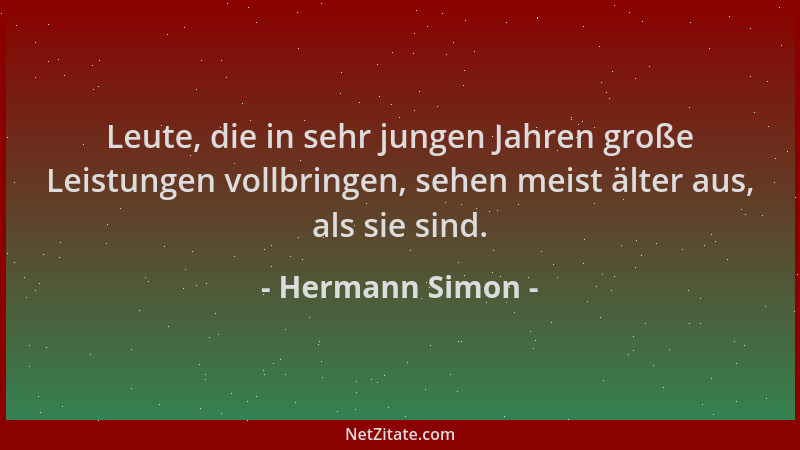 Hermann Simon - Leute, die in sehr jungen Jahren große Leistungen vollbringen, sehen meist älter aus, als sie sind....