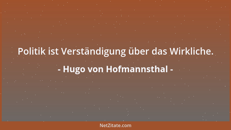 Hugo von Hofmannsthal - Politik ist Verständigung über das Wirkliche....