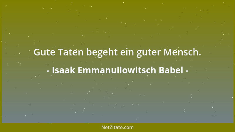 Isaak Emmanuilowitsch Babel - Gute Taten begeht ein guter Mensch....