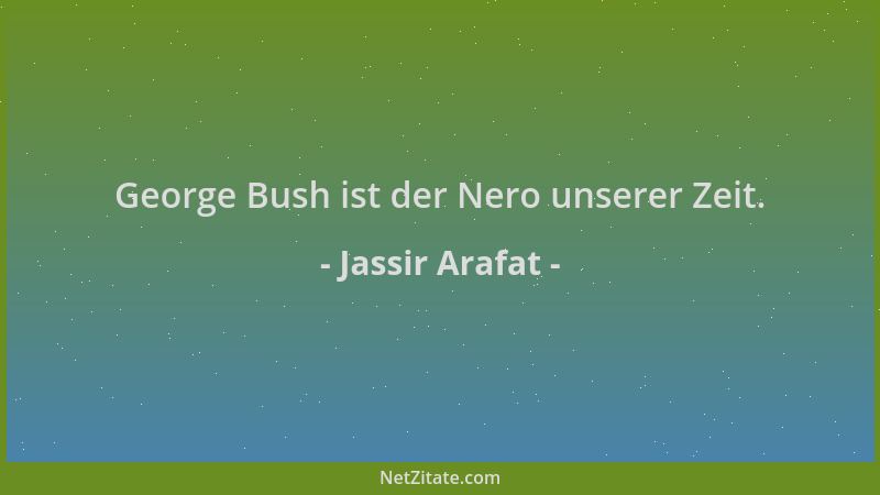 Jassir Arafat - George Bush ist der Nero unserer Zeit....