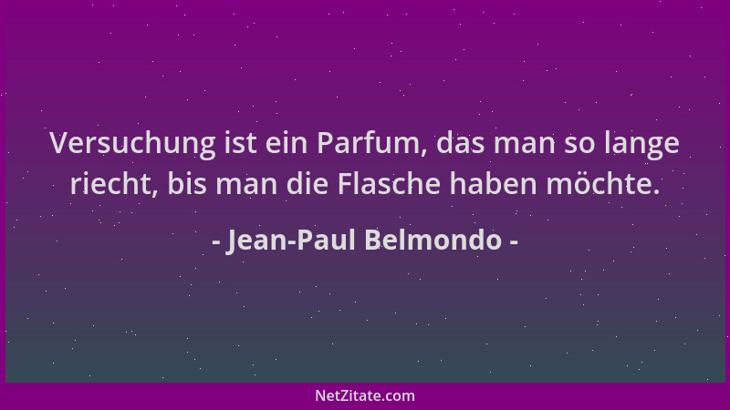 Jean-Paul Belmondo - Versuchung ist ein Parfum, das man so lange riecht, bis man die Flasche haben möchte....