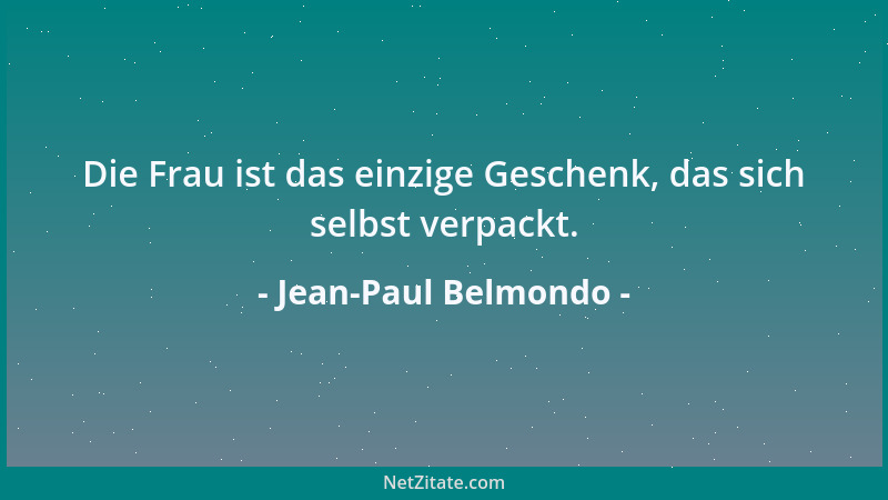 Jean-Paul Belmondo - Die Frau ist das einzige Geschenk, das sich selbst verpackt....