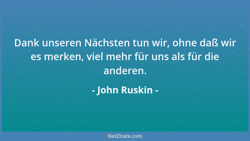 John Ruskin - Es ist unklug, zuviel zu bezahlen, aber es ist noch schlechter, zuwenig zu bezahlen. Wenn wir zuviel bezahlen...