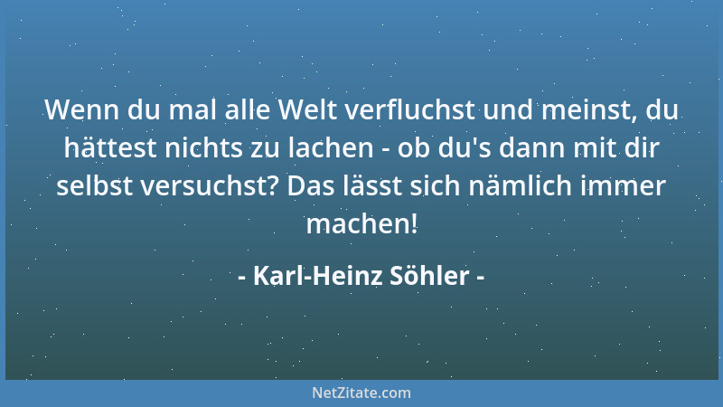 Karl-Heinz Söhler - Missrät dir voll dein Tagesplan, sei abends dir als Trost bekräftigt: Du hast zwar heute nichts getan,...