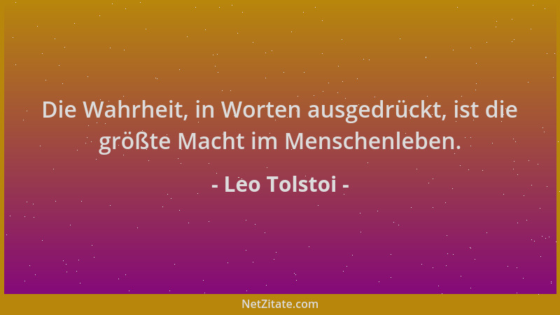 Leo Tolstoi - Die Wahrheit, in Worten ausgedrückt, ist die größte Macht im Menschenleben....