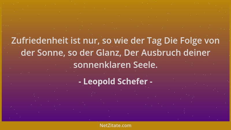 Leopold Schefer - Zufriedenheit ist nur, so wie der Tag Die Folge von der Sonne, so der Glanz, Der Ausbruch deiner sonnenkl...