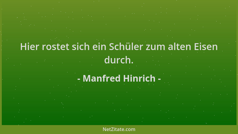 Manfred Hinrich - Hier rostet sich ein Schüler zum alten Eisen durch....