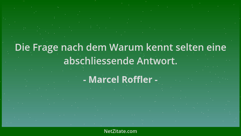 Marcel Roffler - Die Frage nach dem Warum kennt selten eine abschliessende Antwort....