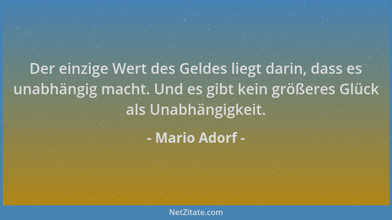 Mario Adorf - Der einzige Wert des Geldes liegt darin, dass es unabhängig macht. Und es gibt kein größeres Glück als Unabhä...