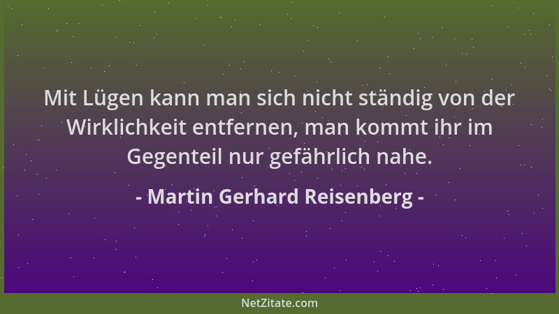 Martin Gerhard Reisenberg - Mit Lügen kann man sich nicht ständig von der Wirklichkeit entfernen, man kommt ihr im Gegentei...