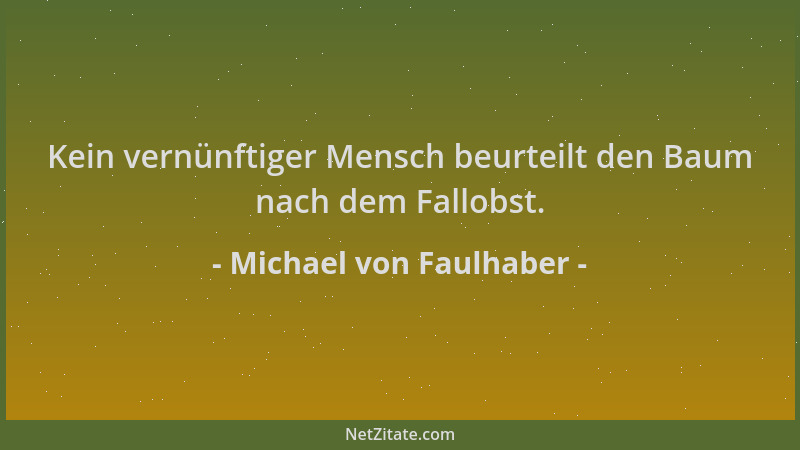 Michael von Faulhaber - Kein vernünftiger Mensch beurteilt den Baum nach dem Fallobst....