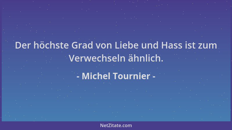 Michel Tournier - Der höchste Grad von Liebe und Hass ist zum Verwechseln ähnlich....