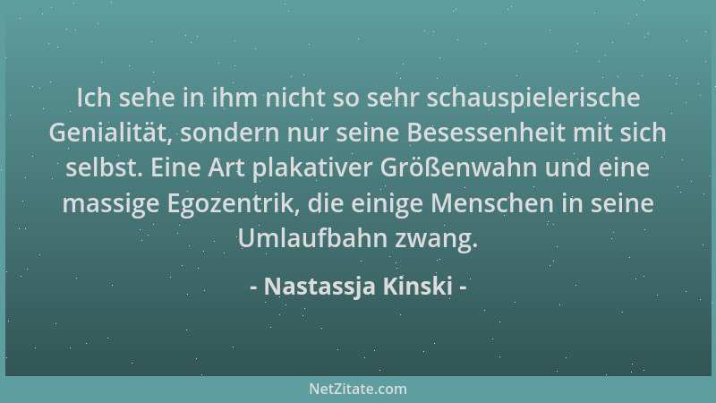 Nastassja Kinski - Ich sehe in ihm nicht so sehr schauspielerische Genialität, sondern nur seine Besessenheit mit sich selb...