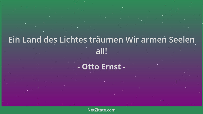Otto Ernst - Ein Land des Lichtes träumen Wir armen Seelen all!...