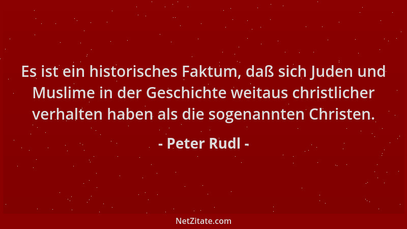 Peter Rudl - Es ist ein historisches Faktum, daß sich Juden und Muslime in der Geschichte weitaus christlicher verhalten ha...