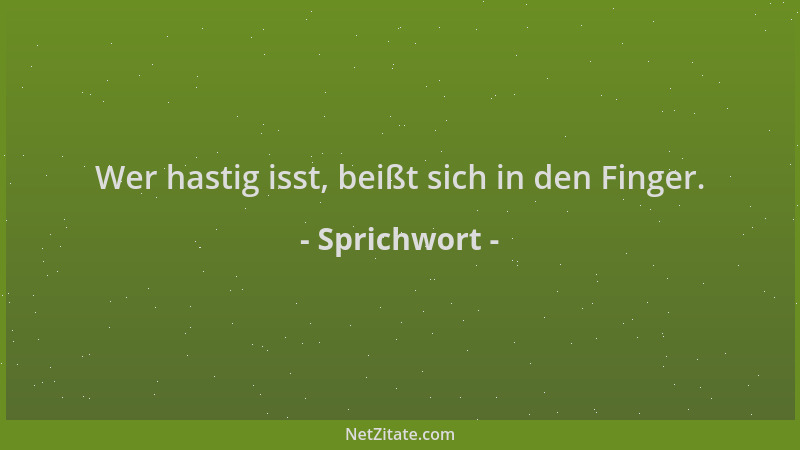 Sprichwort - Wer hastig isst, beißt sich in den Finger....