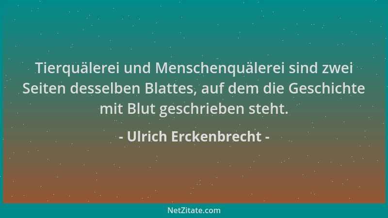 Ulrich Erckenbrecht - Tierquälerei und Menschenquälerei sind zwei Seiten desselben Blattes, auf dem die Geschichte mit Blut...