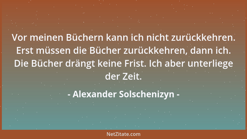 Alexander Solschenizyn - Vor meinen Büchern kann ich nicht zurückkehren. Erst müssen die Bücher zurückkehren, dann ich. Die...