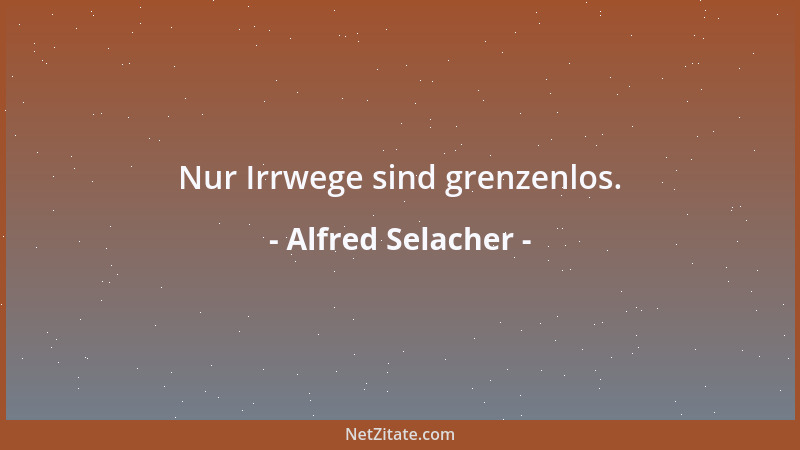 Alfred Selacher - Nur Irrwege sind grenzenlos....
