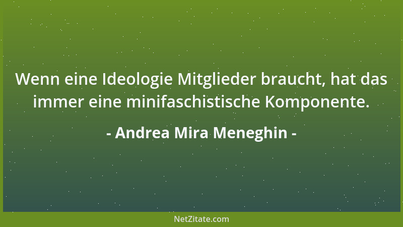 Andrea Mira Meneghin - Wenn eine Ideologie Mitglieder braucht, hat das immer eine minifaschistische Komponente....