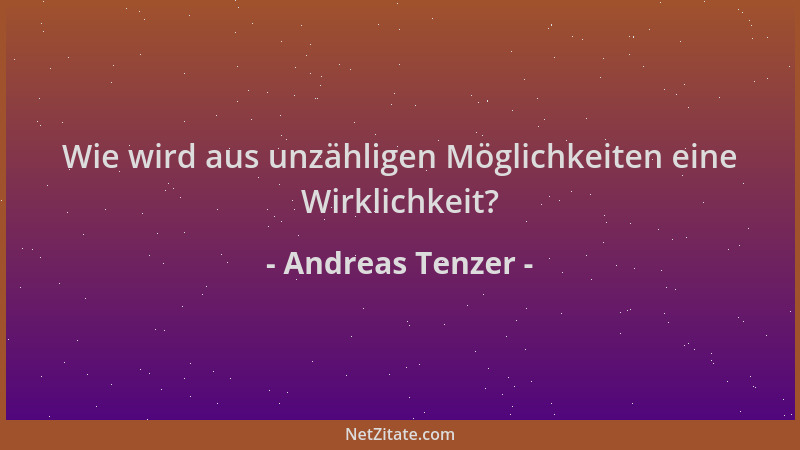 Andreas Tenzer - Wie wird aus unzähligen Möglichkeiten eine Wirklichkeit?...