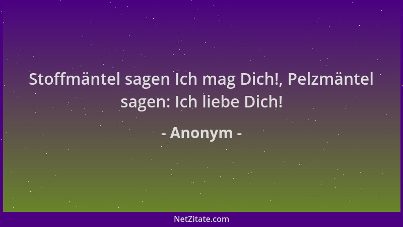 Anonym - Stoffmäntel sagen Ich mag Dich!, Pelzmäntel sagen: Ich liebe Dich!...