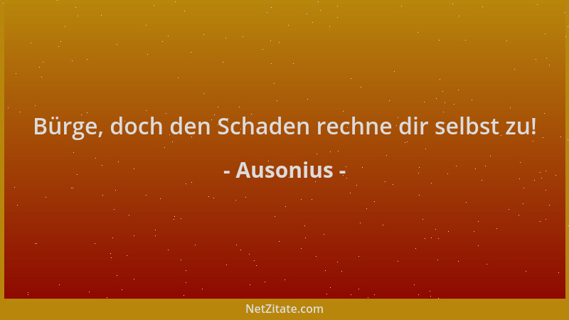 Ausonius - Bürge, doch den Schaden rechne dir selbst zu!...