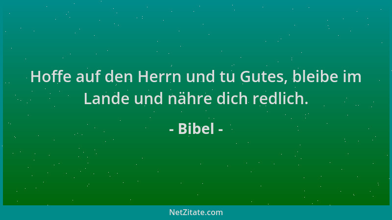 Bibel - Hoffe auf den Herrn und tu Gutes, bleibe im Lande und nähre dich redlich....