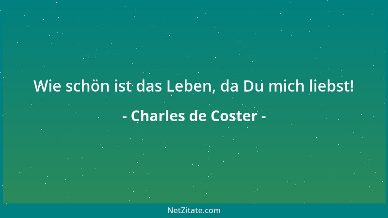 Charles de Coster - Wie schön ist das Leben, da Du mich liebst!...